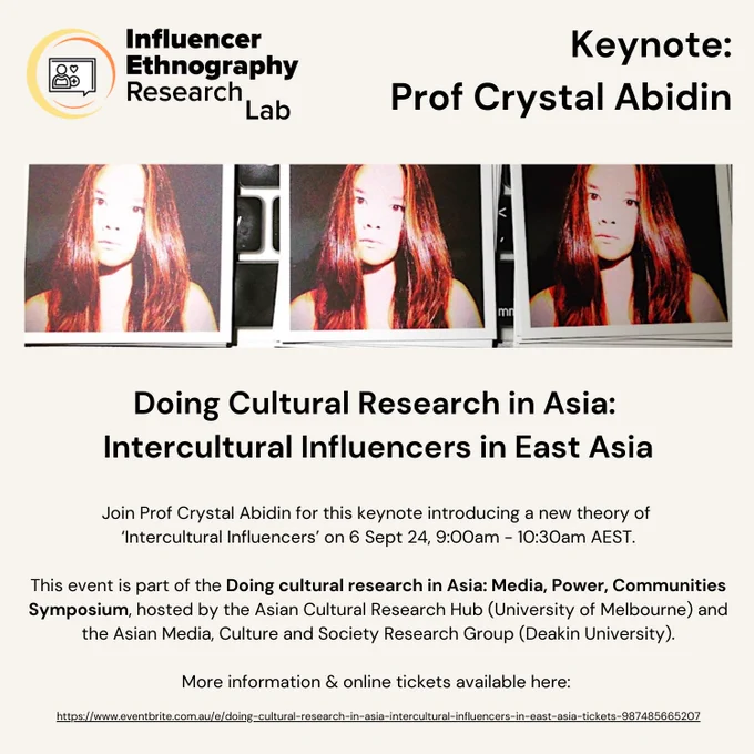 A poster for upcoming Keynote by Prof Crystal Abidin. There is a logo for the Influencer Ethnography Research Lab, and a photo of multiple headshots of Prof Crystal.

The text says:
Doing Cultural Research in Asia: Intercultural Influencers in East Asia

Join Prof Crystal Abidin for this keynote introducing a new theory of
'Intercultural Influencers' on 6 Sept 24, 9:00am - 10:30am AEST.

This event is part of the Doing cultural research in Asia: Media, Power, Communities Symposium, hosted by the Asian Cultural Research Hub (University of Melbourne) and the Asian Media, Culture and Society Research Group (Deakin University).

More information & online tickets available here:
https://www.eventbrite.com.au/e/doing=cultural-research-in-asia-intercultural-influencers-in-east-asia-tickets-987485665207