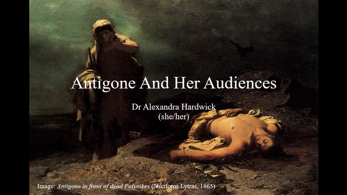 The title slide of a slideshow, with white text on a dark background. The title is Antigone And Her Audiences. Below this, in smaller text, is "Dr Alexandra Hardwick (she/her)". The background, behind the text, is a shadowy painting of a silhouetted woman approaching a man's supine body, in front of a dark and cloudy sky. The image caption reads "Image: Antigone in front of dead Polynikes (Nikiforos Lytras, 1865)".