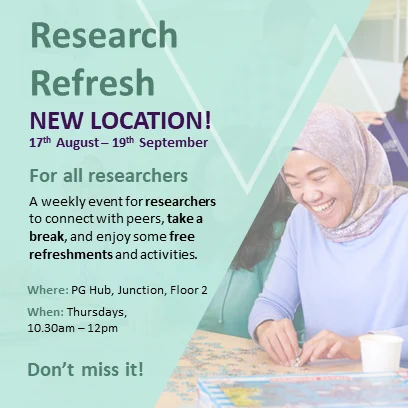 Green background with a slanted shape photograph of a student smiling and doing a puzzle
Text which reads:
Research Refresh
NEW LOCATION!
17th August – 19th September
For all researchers
A weekly event for researchers to connect with peers, take a break, and enjoy some free refreshments and activities.

Where: PG Hub, Junction, floor 2
When: Thursdays, 10:30am - 12pm
Don’t miss it!