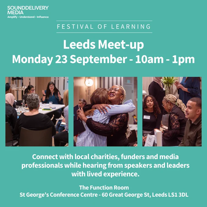 Festival of Learning 

Leeds Meet-up
Monday 23 September - 10am - 1pm 

Connect with local charities, funders and media professionals while hearing from speakers and leaders with lived experience.

 The Function Room
 St George's Conference Centre - 60 Great George St, Leeds LS1 3DL
