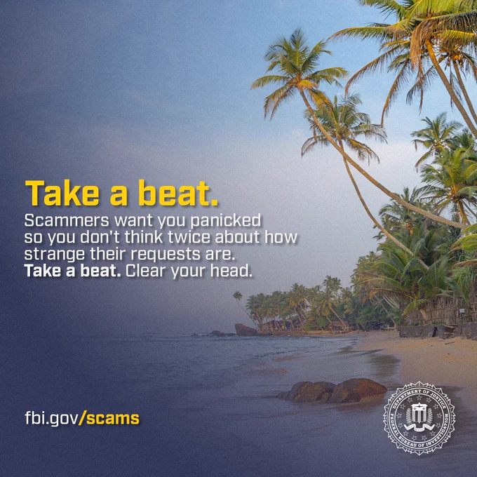 A serene tropical beach with sand and palm trees is shown alongside the following message: “Take a beat. Scammers want you panicked so you don’t think twice about how strange their requests are. Take a beat. Clear your head.” The URL fbi.gov/scams is shown in the lower left, and the FBI seal appears in the lower right.