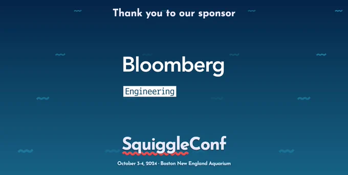 Promotional banner: Thank you to our sponsor Bloomberg Engineering. SquiggleConf, October 3-4 2024. Boston New England Aquarium