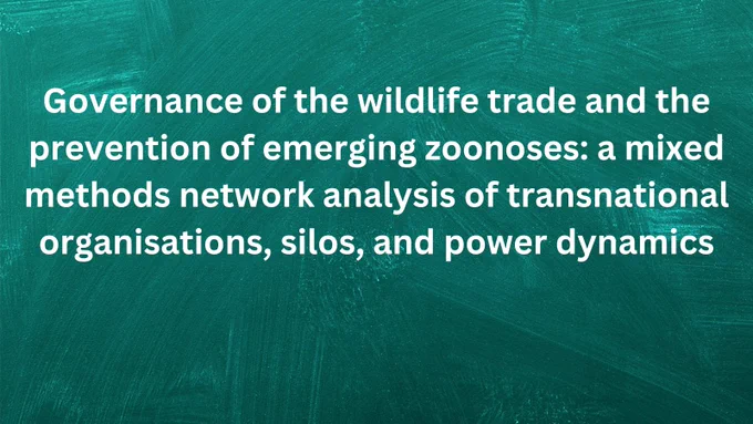 The title of the article is "Governance of the wildlife trade and the prevention of emerging zoonoses: a mixed methods network analysis of transnational organisations, silos, and power dynamics."