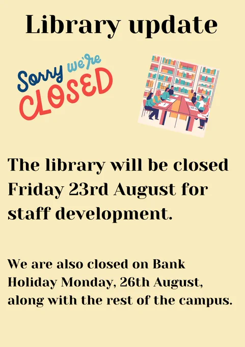 Poster with images and text. The library will be closed on Friday 23rd August for staff development and on Monday 26th August for the bank holiday. 