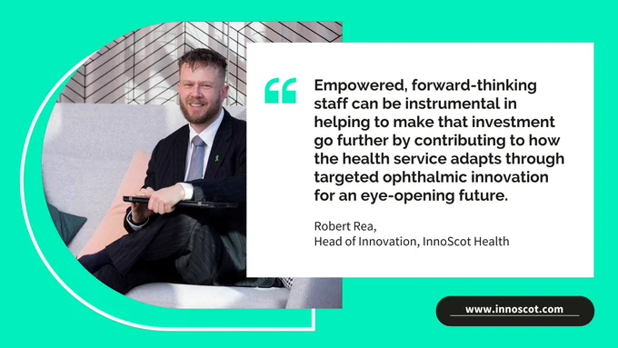 Head of Innovation from InnoScot Health, Robert Rea, seated on a couch, holding a tablet, with a quote: "Empowered, forward-thinking staff can be instrumental in helping to make that investment go further by contributing to how the health service adapts through targeted ophthalmic innovation for an eye-opening future."