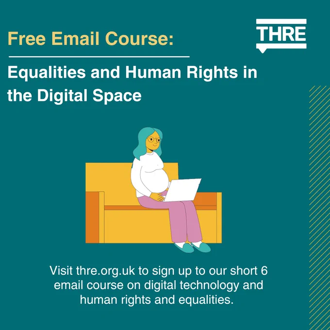 Free email course: equalities and human rights in the digital space. Visit thre.org.uk to sign up to our short 6 email course on digital technology and human rights and equalities. 