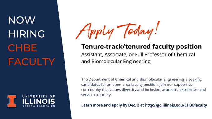 Now hiring CHBE faculty. Apply today! Tenure-rack/tenured faculty position. Assistant, associate, or full professor of chemical and biomolecular engineering. The Department of Chemical and Biomolecular Engineering is seeking candidates for an open-area faculty position. Join our supportive community that values diversity and inclusion, academic excellence, and service to society. Learn more and apply by Dec. 2 at http://go.illinois.edu/CHBEfaculty