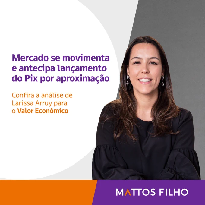 Descrição da imagem: à direita, há uma foto de Larissa Arruy, sócia do Mattos Filho. Ela está com vestimenta escura, tem cabelo escuro e está sorrindo. Ao lado, há o texto "Mercado se movimenta e antecipa lançamento do Pix por aproximação", com uma referência para análise pelo Valor Econômico. Abaixo do texto está o logotipo da Mattos Filho.