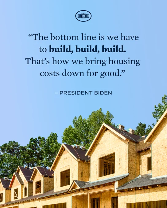 “The bottom line is we have to build, build, build. That’s how we bring housing costs down for good.” – President Biden 