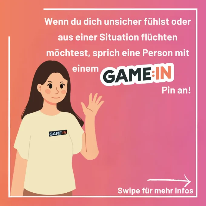 Wenn du dich unsicher fühlst oder aus einer Situation flüchten möchtest, sprich eine Person mit einem GAME:IN Pin an!
