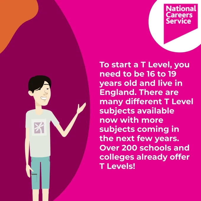 Text reads: To start a T Level, you need to be 16 to 19 years old and live in England. There are many different T Level subjects available now with more subjects coming in the next few years. Over 200 schools and colleges already offer T Levels!