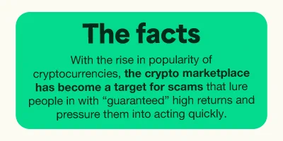 Green infographic titled 'The facts' highlighting that with the rise in popularity of cryptocurrencies, the crypto marketplace has become a target for scams that lure people with 'guaranteed' high returns and pressure them into acting quickly.