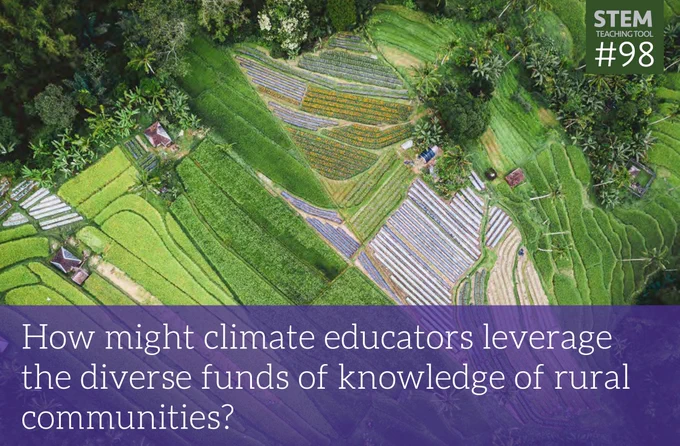 STEM Teaching Tool #98: How might climate educators leverage the diverse funds of knowledge of rural communities?

image showing a rural landscape of farming on a hillside with many different geometric shapes of crops of different hues of green, yellow, white, and lavender. 