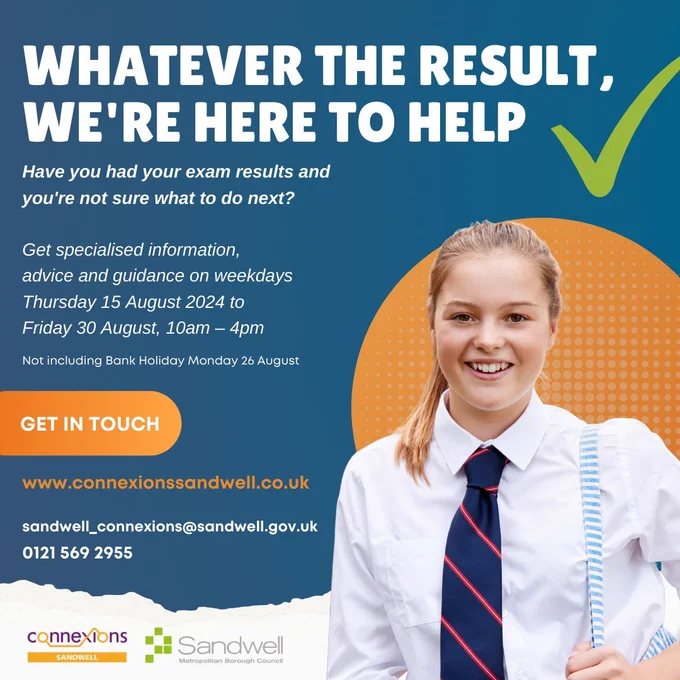 Whatever the result, we're here to help call Sandwell Connexions on 0121 569 2955, Monday to Friday, 10am to 4pm or email sandwell_connexions@sandwell.gov.uk