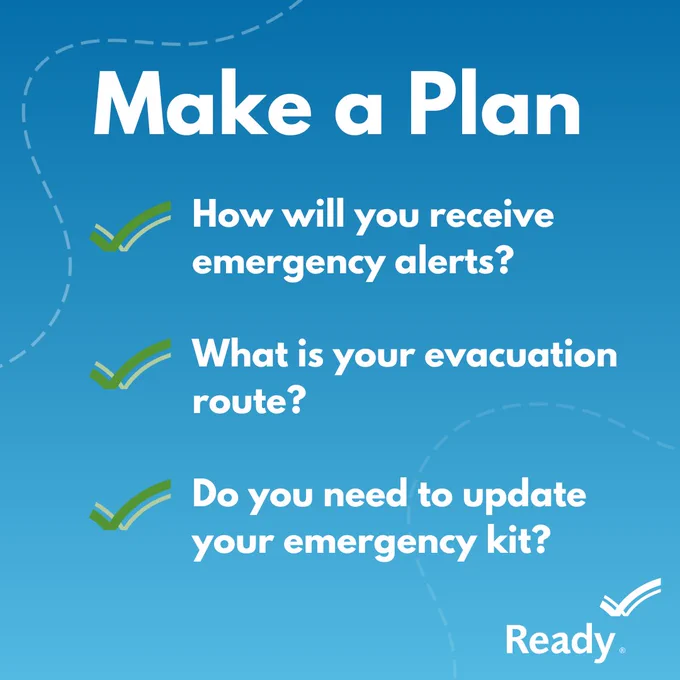 Make a plan. How will you receive emergency alerts? What is your evacuation route? Do you need to update your emergency kit?