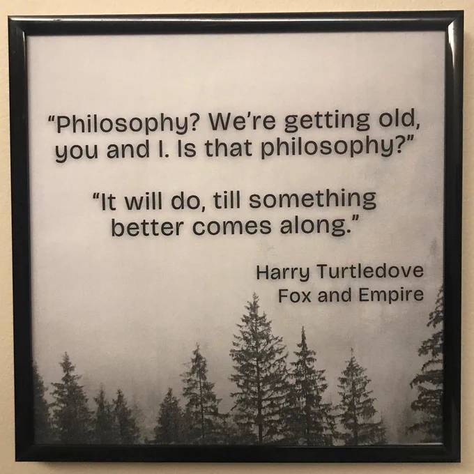 Framed photo features a quote from Harry Turtledove's novel Fox and Empire. Text reads: "Philosophy? We're getting old, you and I. Is that philosophy?" "It will do, till something better comes along."