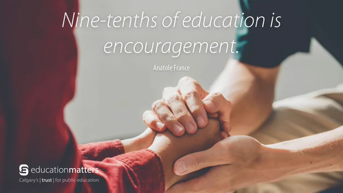Nine-tenths of education is encouragement. - Anatole France