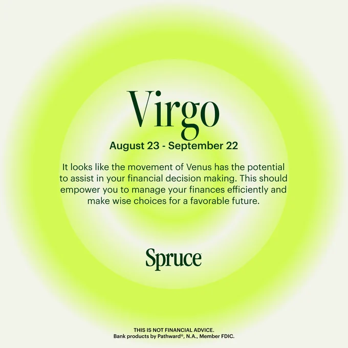 Concentric circles in soft, faded green on a tan background. Text reads: Virgo August 23 – September 22. It looks like the movement of Venus has the potential to assist in your financial decision making. This should empower you to manage your finances efficiently and make wise choices for a favorable future. THIS IS NOT FINANCIAL ADVICE. Bank products provided by Pathward®, N.A., Member FDIC.