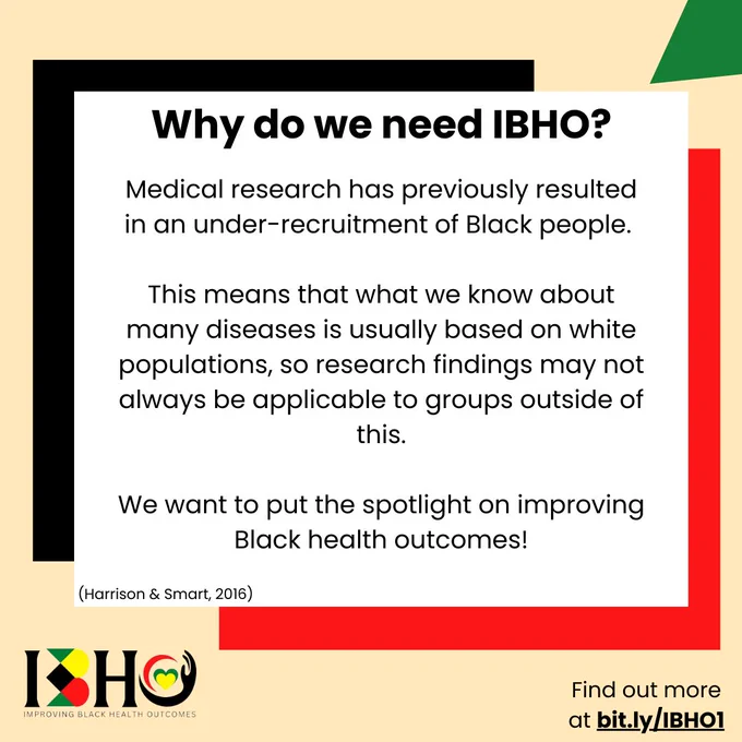 A framed page explaining why IBHO is needed. Medical research has previously resulted in an under-recruitment of Black people, therefore what is known about many diseases is based on white groups so may not be applicable to other people. Projects like IBHO are needed to address this.