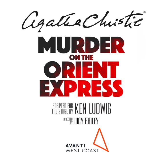 Image text reads Agatha Christie Murder on the Orient Express. Adapted for the stage by Ken Ludwig. Directed by Lucy Bailey. Avanti West Coast logo.