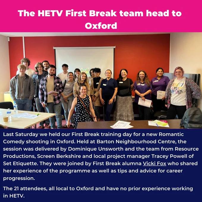 The HETV First Break team head to 
Oxford.

Last Saturday we held our First Break training day for a new Romantic Comedy shooting in Oxford. Held at Barton Neighbourhood Centre, the session was delivered by Dominique Unsworth and the team from Resource Productions, Screen Berkshire and local project manager Tracey Powell of Set Etiquette. They were joined by First Break alumna Vicki Fox who shared her experience of the programme as well as tips and advice for career progression. 

The 21 attendees, all local to Oxford and have no prior experience working in HETV.  