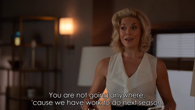 You are not going anywhere, cause we have work to do next season.