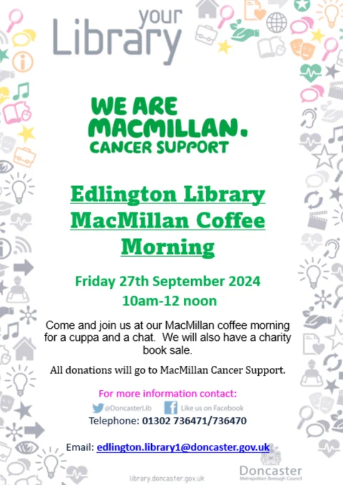 We are Macmillan cancer support. 
Edlington Library 
Macmillan coffee morning.
Friday 27 September 2024 
10am - 12pm