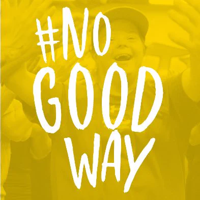 The words NO GOOD WAY in white over a yellow background with a translucent image of a young person with Down syndrome smiling with her arms thrown in the air.