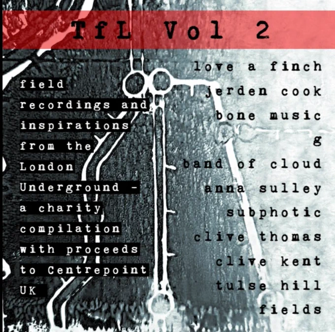 TfL Vol 2 cover art with featured artists
Love A Finch, Jerden Cooke, Bone Music, G, Band Of Cloud, Anna Sulley, Subphotic, Clive Thomas, Clive Kent and  Tulse Hill Fields