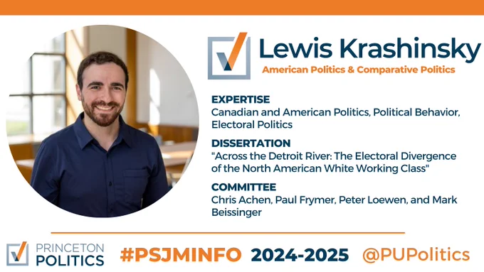 Lewis Krashinsky, american politics and comparative politics. expertise: canadian and american politics, political behavior, electoral politics. dissertation: across the detroit river: the electoral divergence of the north american white working class. committee: chris achen, paul frymer, peter loewen, and mark beissinger