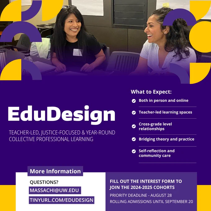 Two women of color smiling at a table together with text about what to expect: In person and online experiences, teacher-led learning spaces, cross-grade level relationships, bridging theory and practice, & self-reflection and community care. For questions, email massachi@uw.edu