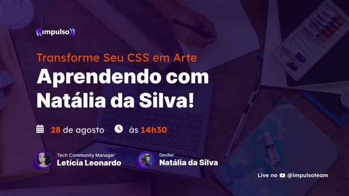A Impulso, uma comunidade online para tecnologistas, convida para uma live gratuita sobre CSS com a Natália da Silva. No dia 28 de agosto, às 14h30, aprenda a transformar suas ideias em códigos incríveis utilizando CSS.