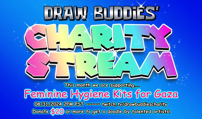 Text featuring the colorful Draw Buddies: Charity Stream logo. Below it says "This month we are supporting Feminine Hygiene Kits for Gaza, 08/31/2024 2PM PST, twitch.tv/drawbuddiescharity. Donate 20 dollars or more to get a doodle by talented artists!"