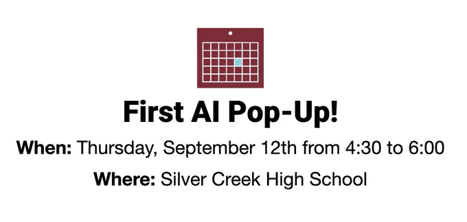 Join us for the first AI Pop-Up of the year at Silver Creek High School on Thursday, September 12th, 2024, from 4:30 to 6:00 PM. 

It’s a fantastic opportunity to learn about and collaborate on everything AI!
