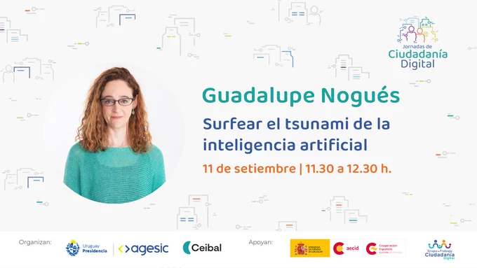 Guadalupe Nogués. Surfear el tsunami de la inteligencia artificial. 11 de setiembre. 11:30 a 12:30 h. Isologotipo de Jornadas de Ciudadanía Digital. Organizan:  Agesic y Ceibal.  Apoyan: Centro Cultural de España y Grupo de Trabajo Ciudadanía Digital. 