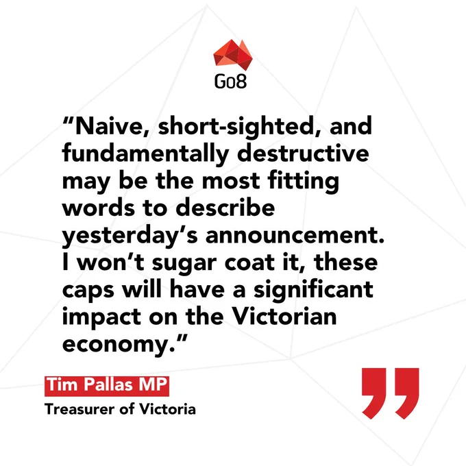 Go8 branded tile with the following quote: “Naive, short-sighted, and fundamentally destructive may be the most fitting words to describe yesterday’s announcement. I won’t sugar coat it, these caps will have a significant impact on the Victorian economy.” Tim Pallas MP, Treasurer of Victoria.
