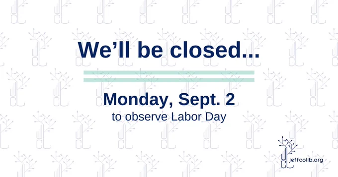 We'll be closed... Monday, Sept. 2 to observe Labor Day