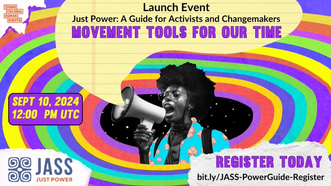 Graphic promoting the launch event for 'Just Power: A Guide for Activists and Changemakers' hosted by JASS (Just Associates). 

The design features a Black woman with a large afro, wearing glasses and a vibrant, floral-patterned outfit, shouting into a megaphone. She stands in front of a dynamic, colorful background with rainbow stripes and a starry sky. 

The event details are prominently displayed: 'Launch Event - Movement Tools for Our Time' on September 10, 2024, at 12:00 PM UTC.

 The graphic also includes a call to action: 'Register Today' with a link: bit.ly/JASS-PowerGuide-Register 

The JASS logo and the Fund for Global Human Rights logo appear in the corners.
