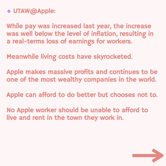 UTAW@Apple:
While pay was increased last year, the increase was well below the level of inflation, resulting in a real-terms loss of earnings for workers.
Meanwhile living costs have skyrocketed.
Apple makes massive profits and continues to be one of the most wealthy companies in the world.
Apple can afford to do better but chooses not to.
No Apple worker should be unable to afford to live and rent in the town they work in.