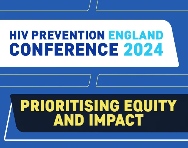 HIV Prevention England Conference 2024. Prioritising equity and impact.