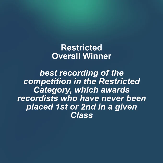 Info card. Restricted overall winner: best recording of the competition in the Restricted category, which awards recordists who have never been placed 1st or 2nd in a given Class