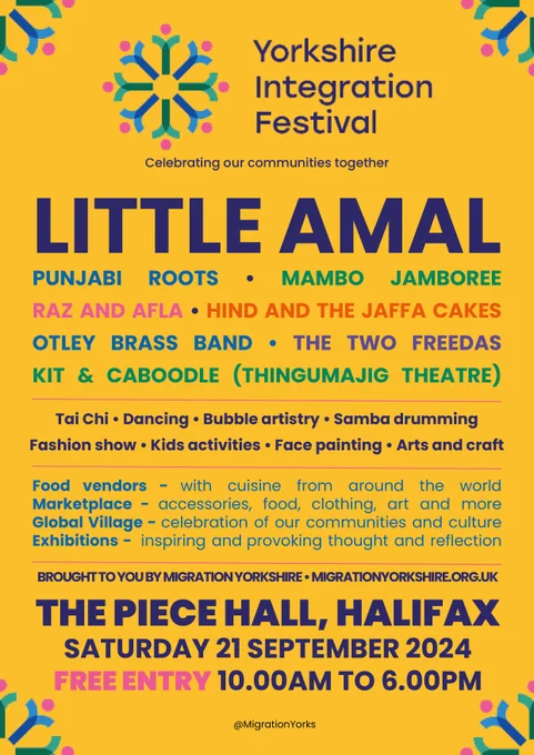Bill poster including: LITTLE AMAL, PUNJABI ROOTS, MAMBO JAMBOREE, RAZ AND AFLA, HIND AND THE JAFFA CAKES, OTLEY BRASS BAND, THE TWO FREEDAS, 
KIT & CABOODLE (Thingumajig Theatre), Tai Chi, Dancing, Bubble artistry, Samba drumming, Fashion show, Kids activities, Face painting, Arts and craft and more! 