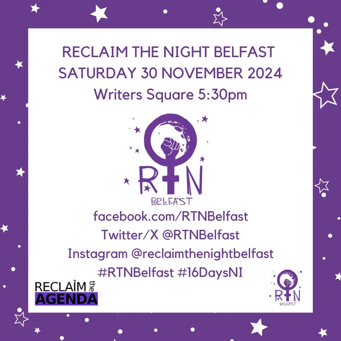 facebook.com/RTNBelfast Twitter/X @RTNBelfast Instagram @reclaimthenightbelfast #RTNBelfast #16DaysNI