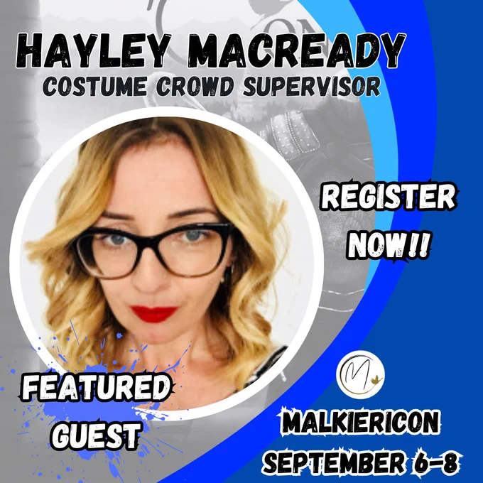 A faded black & white background with sweeping blues overlaid on the right hand side. In the centre is a circular image of Hayley Macready looking into the camera. She has flowing blonde hair & striking dark framed glasses. Text around this image reads 'Hayley Macready, Costume Crowd Supervisor' at the top. 'Register now!! MalkieriCon September 6-8' on the right hand side, & 'Featured Guest' over a blue splat graphic on the left.