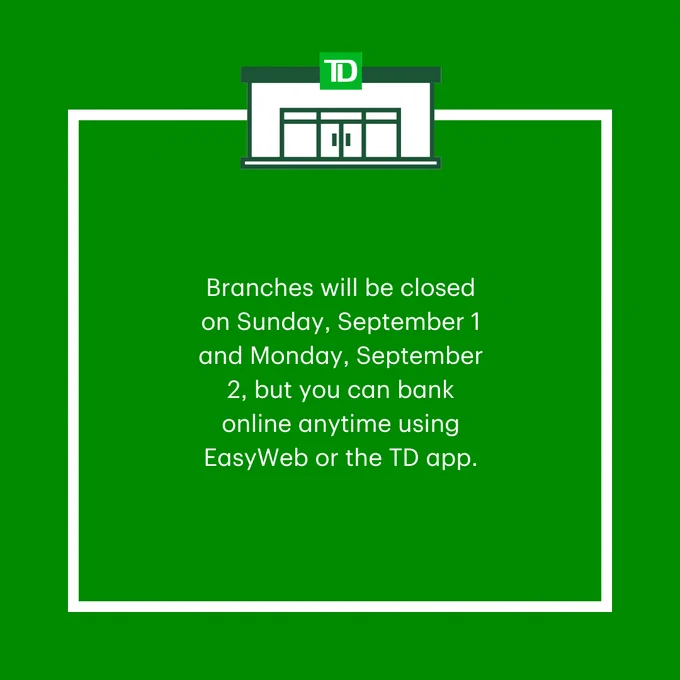 Graphic with the text: Branches will be closed on Sunday, September 1 and Monday, September 2, but you can bank online anytime using EasyWeb or the TD app.