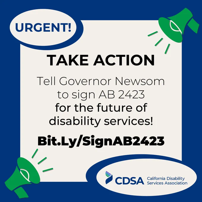 Urgent! TAKE ACTION
Tell Governor Newsom to sign A.B. 2423 for the future of disability services!
Bit.Ly/SignAB2423
California Disability Services Association logo