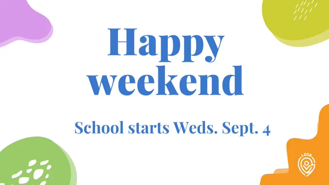 Image description: Graphic with white background, pink, green, yellow and orange objects in the corners and blue text stating, "Happy Weekend. School starts Weds. Sept. 4". There is a LDSB icon logo in the bottom right-hand corner.