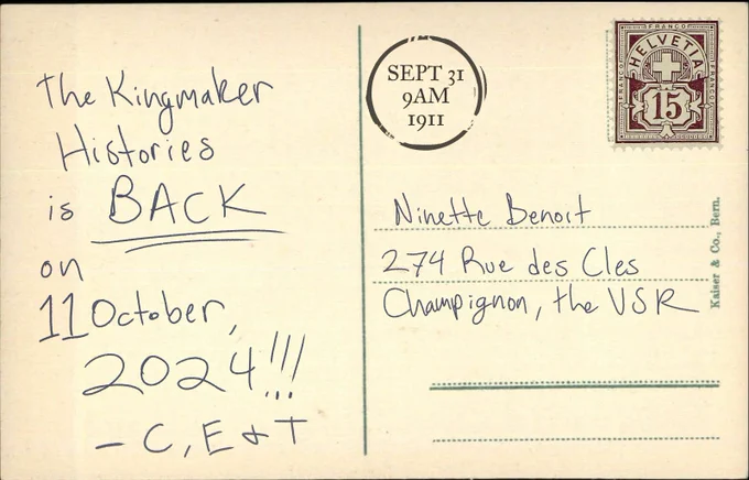 An old postcard. It reads- "The Kingmaker Histories is BACK on 11 October 2024 - C, E   T"

The card is addressed to Ninette Benoit, 274 Rue des Cles, Champignon, the VSR