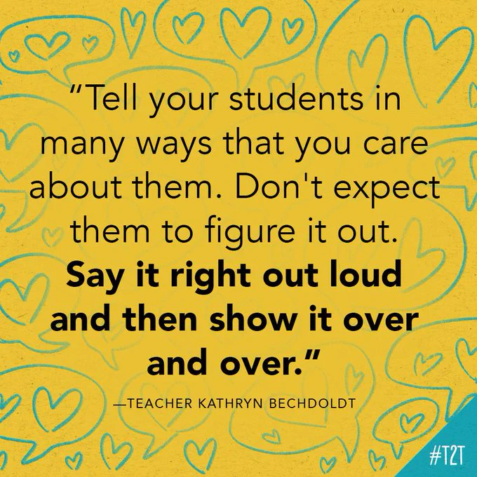 "Tell your students in many ways that you care about them. Don't expect them to figure it out. Say it right out loud and then show it over and over." —Teacher Kathryn Bechdoldt