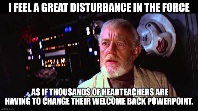  I feel a great disturbance in the force. as if thousands of headteachers are having to change their welcome back PowerPoint.